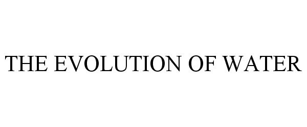 Trademark Logo THE EVOLUTION OF WATER