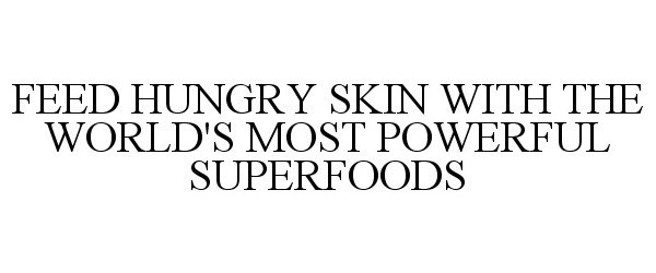  FEED HUNGRY SKIN WITH THE WORLD'S MOST POWERFUL SUPERFOODS