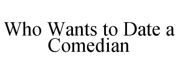  WHO WANTS TO DATE A COMEDIAN