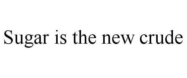  SUGAR IS THE NEW CRUDE