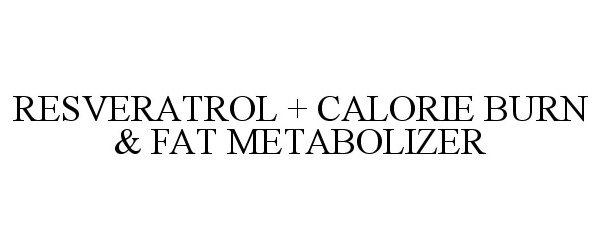  RESVERATROL + CALORIE BURN &amp; FAT METABOLIZER