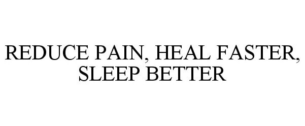  REDUCE PAIN. HEAL FASTER. SLEEP BETTER.
