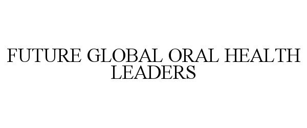 Trademark Logo FUTURE GLOBAL ORAL HEALTH LEADERS