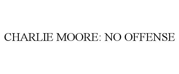  CHARLIE MOORE: NO OFFENSE