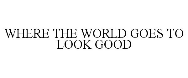  WHERE THE WORLD GOES TO LOOK GOOD