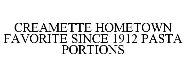 Trademark Logo CREAMETTE HOMETOWN FAVORITE SINCE 1912 PASTA PORTIONS