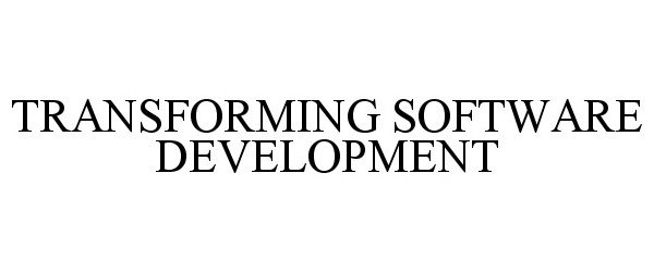  TRANSFORMING SOFTWARE DEVELOPMENT