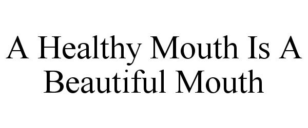 Trademark Logo A HEALTHY MOUTH IS A BEAUTIFUL MOUTH