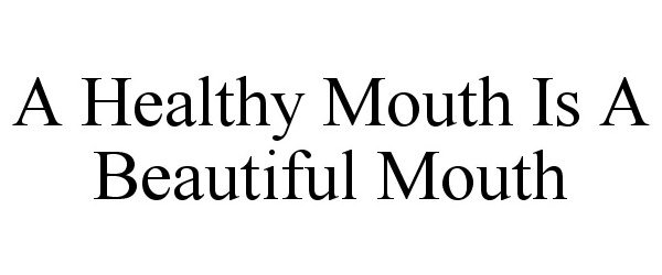  A HEALTHY MOUTH IS A BEAUTIFUL MOUTH