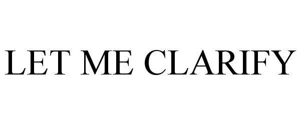 Trademark Logo LET ME CLARIFY