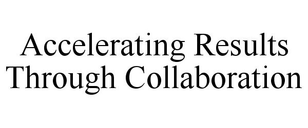  ACCELERATING RESULTS THROUGH COLLABORATION