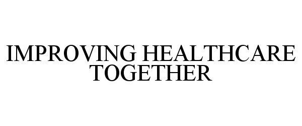 Trademark Logo IMPROVING HEALTHCARE TOGETHER