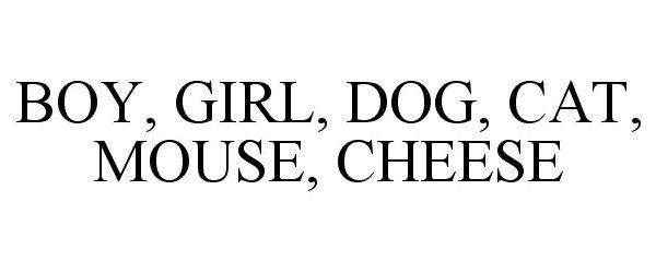  BOY, GIRL, DOG, CAT, MOUSE, CHEESE