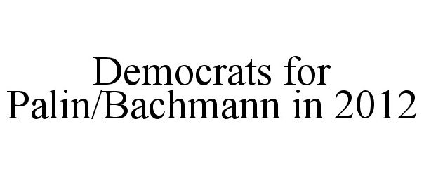  DEMOCRATS FOR PALIN/BACHMANN IN 2012