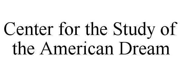  CENTER FOR THE STUDY OF THE AMERICAN DREAM