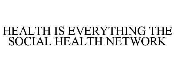  HEALTH IS EVERYTHING THE SOCIAL HEALTH NETWORK