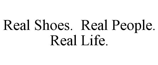  REAL SHOES. REAL PEOPLE. REAL LIFE.