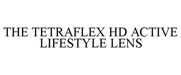  THE TETRAFLEX HD ACTIVE LIFESTYLE LENS