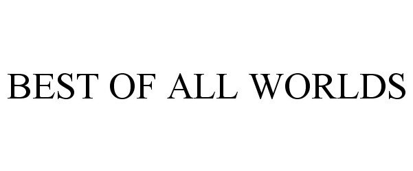 Trademark Logo BEST OF ALL WORLDS