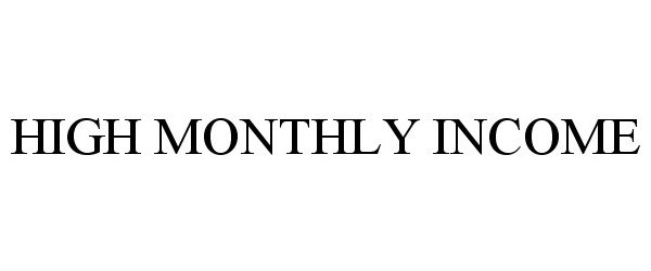 Trademark Logo HIGH MONTHLY INCOME
