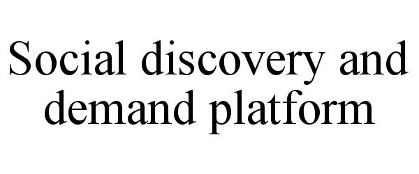 Trademark Logo SOCIAL DISCOVERY AND DEMAND PLATFORM