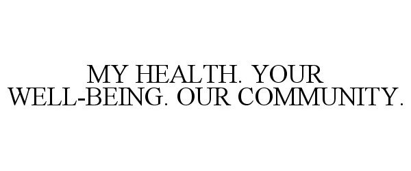 MY HEALTH. YOUR WELL-BEING. OUR COMMUNITY.