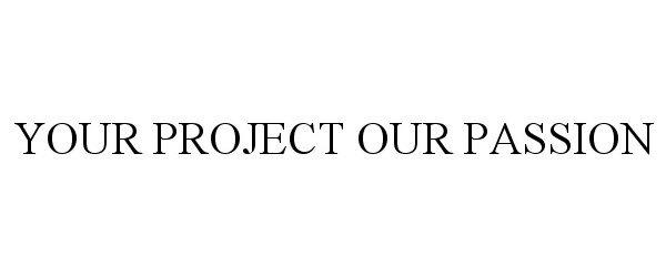  YOUR PROJECT OUR PASSION