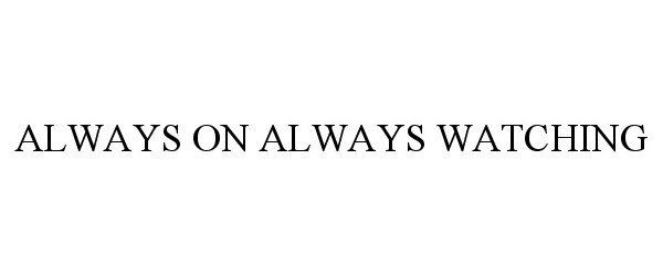 Trademark Logo ALWAYS ON ALWAYS WATCHING