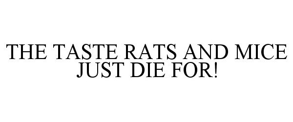  THE TASTE RATS AND HOUSE MICE JUST DIE FOR!
