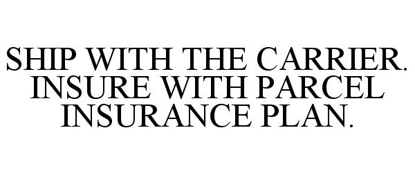  SHIP WITH THE CARRIER. INSURE WITH PARCEL INSURANCE PLAN.