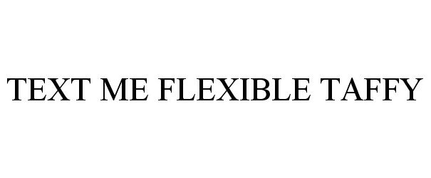 Trademark Logo TEXT ME FLEXIBLE TAFFY
