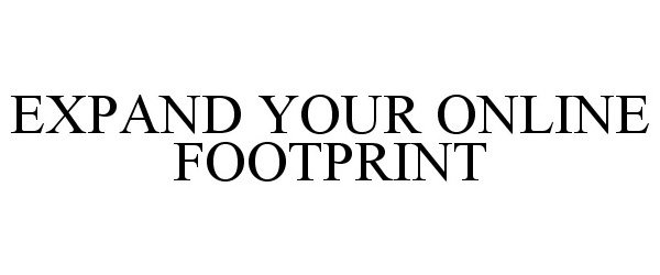  EXPAND YOUR ONLINE FOOTPRINT