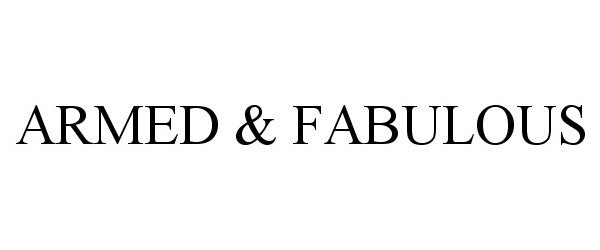 Trademark Logo ARMED &amp; FABULOUS