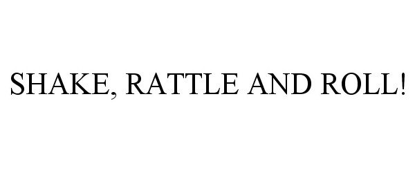Trademark Logo SHAKE, RATTLE AND ROLL!