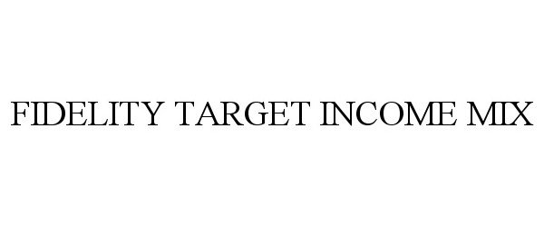  FIDELITY TARGET INCOME MIX