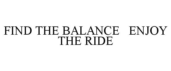  FIND THE BALANCE ENJOY THE RIDE