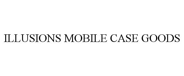 Trademark Logo ILLUSIONS MOBILE CASE GOODS