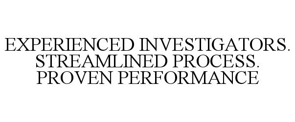  EXPERIENCED INVESTIGATORS. STREAMLINED PROCESS. PROVEN PERFORMANCE