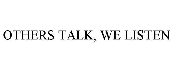 Trademark Logo OTHERS TALK, WE LISTEN