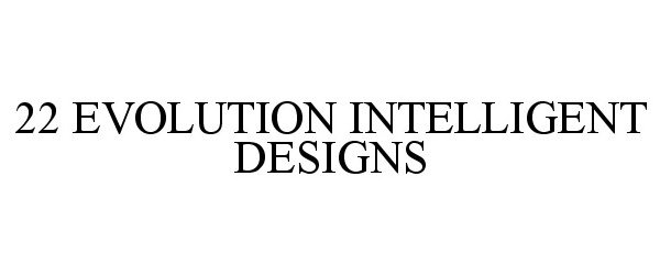 Trademark Logo 22 EVOLUTION INTELLIGENT DESIGNS