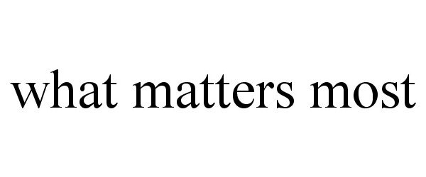 Trademark Logo WHAT MATTERS MOST