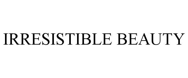 Trademark Logo IRRESISTIBLE BEAUTY