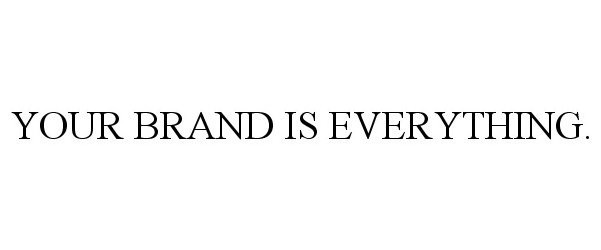 Trademark Logo YOUR BRAND IS EVERYTHING.