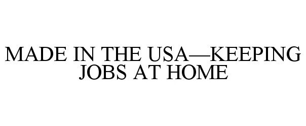  MADE IN THE USA-KEEPING JOBS AT HOME