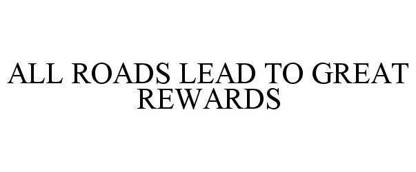  ALL ROADS LEAD TO GREAT REWARDS