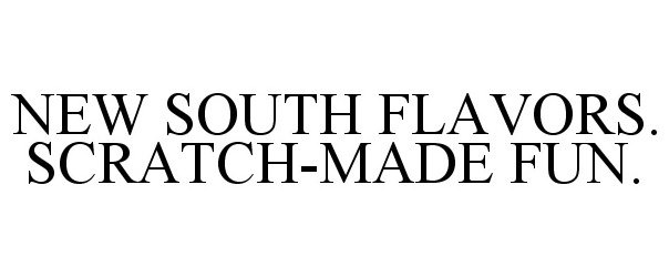 Trademark Logo NEW SOUTH FLAVORS. SCRATCH-MADE FUN.