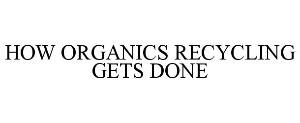  HOW ORGANICS RECYCLING GETS DONE