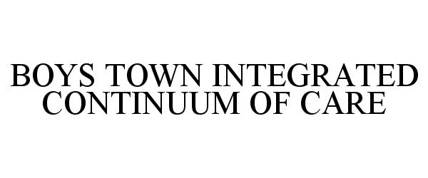  BOYS TOWN INTEGRATED CONTINUUM OF CARE