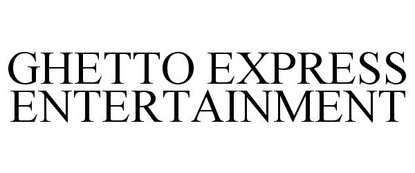 Trademark Logo GHETTO EXPRESS ENTERTAINMENT