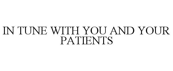  IN TUNE WITH YOU AND YOUR PATIENTS